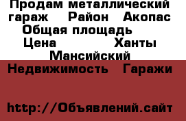 Продам металлический гараж. › Район ­ Акопас › Общая площадь ­ 16 › Цена ­ 19 000 - Ханты-Мансийский Недвижимость » Гаражи   